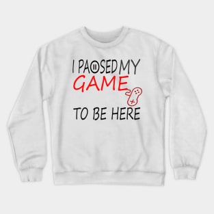 I Paused My Game To Be Here T-Shirt, Funny Gaming T-shirt Crewneck Sweatshirt